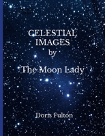 CELESTIAL IMAGES by The Moon Lady -- Doris Fulton 1300420162 Book Cover