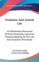 Evolution and Animal Life: An Elementary Discussion of Facts, Processes, Laws and Theories Relating to the Life and Evolution of Animals 1377645800 Book Cover