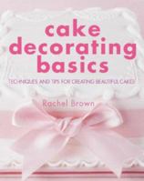 Cake Decorating Basics: Techniques and Tips for Creating Beautiful Cakes 1845375181 Book Cover