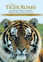 The Tiger Roars: An Anthology of Poems on Emptiness & Richness, Hope & Faith, Love & Soul 1491887605 Book Cover
