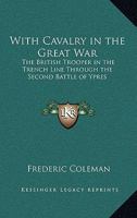 With Cavalry in the Great War: The British Trooper in the Trench Line Through the Second Battle of Ypres 1378558308 Book Cover