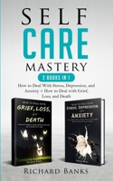 Self Care Mastery 2 Books in 1: How to Deal With Stress, Depression, and Anxiety + How to Deal with Grief, Loss, and Death B08Y49J2HP Book Cover