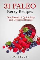 31 Paleo Berry Recipes: One Month of Quick Easy and Delicious Recipes 1500957836 Book Cover