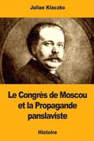 Le Congr�s de Moscou Et La Propagande Panslaviste 1981657541 Book Cover