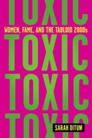 Toxic: The Story of Nine Famous Women in the Tabloid 2000s 1419763113 Book Cover
