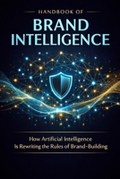 Handbook of Brand Intelligence: How Artificial Intelligence Is Rewriting the Rules of Brand-Building (SYL+JAS BUREAU BRAND COMMUNICATION SERIES) B0GXJZGNK9 Book Cover