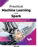 Practical Machine Learning with Spark: Uncover Apache Spark’s Scalable Performance with High-Quality Algorithms Across NLP, Computer Vision and ML 9391392083 Book Cover