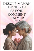 Desolé maman de ne pas savoir comment t'Aimer: Un recueil exceptionnel d’une relation conflictuelle entre une mère et une fille (French Edition) B0FN78L18S Book Cover