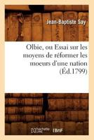 Olbie, Ou Essai Sur Les Moyens de Ra(c)Former Les Moeurs D'Une Nation, (A0/00d.1799) 1523990341 Book Cover