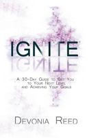 Ignite: A 30-Day Guide to Get You to Your Next Level and Achieving Your Goals 0578409690 Book Cover