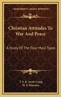Christian Attitudes To War And Peace: A Study Of The Four Main Types 1163168351 Book Cover