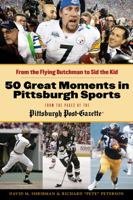 50 Great Moments in Pittsburgh Sports: From the Flying Dutchman to Sid the Kid 1600787622 Book Cover