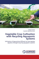 Vegetable Crop Cultivation with Recycling Aquaponic Systems: Utilization of Aquaculture Effluent to raise Ipomea aquatica through recycling aquaponic systems 6202512970 Book Cover