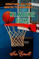 Everything You Ever Wanted to Know About Milwaukee Bucks 1979665990 Book Cover
