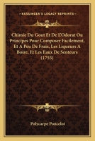 Chimie Du Gout Et De L'Odorat Ou Principes Pour Composer Facilement, Et A Peu De Frais, Les Liqueurs A Boire, Et Les Eaux De Senteurs 1165384280 Book Cover