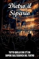 Dietro il sipario: Tutto quello che c’è da sapere sull’essenza del teatro B0CGWX198T Book Cover