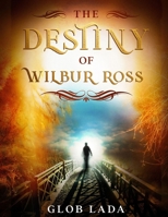 The Destiny of Wilbur Ross: Legendary Fantasy Fiction B08JQPSHQ1 Book Cover