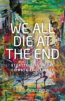 We All Die at the End: Storytelling in the Climate Apocalypse 1807072592 Book Cover