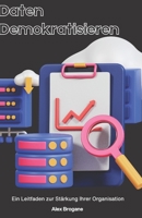 Daten Demokratisieren: Ein Leitfaden zur Stärkung Ihrer Organisation B0CH23SPBL Book Cover