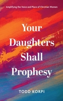 Your Daughters Shall Prophesy: Amplifying the Voice and Place of Christian Women 1666747645 Book Cover
