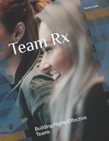 Team Rx: Building Highly Effective Teams B0BW2X9GCY Book Cover