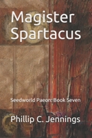 Magister Spartacus: Seedworld Paeon: Book Seven (Seedword Paeon) B087CRQYSC Book Cover