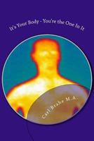 It's Your Body - You're the One In It: Take Control of Your Own Health and Heali 1499158300 Book Cover