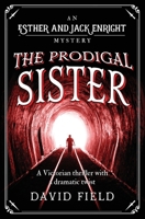 The Prodigal Sister: A Victorian thriller with a shocking twist (Esther & Jack Enright Mystery) 1912546574 Book Cover