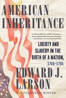 American Inheritance: Liberty and Slavery in the Birth of a Nation, 1765-1795 132407521X Book Cover