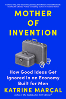 Mother of Invention: How Good Ideas Get Ignored in an Economy Built for Men 1419758047 Book Cover