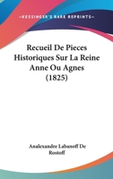 Recueil De Pieces Historiques Sur La Reine Anne Ou Agnes (1825) 1160244081 Book Cover