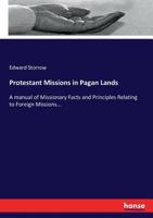 Protestant Missions in Pagan Lands: A Manual of Missionary Facts and Principles Relating to Foreign Missions Throughout the World 3744756637 Book Cover