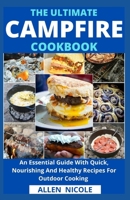 The Ultimate Campfire Cookbook: An Essential Guide With Quick, Nourishing And Healthy Recipes For Outdoor Cooking B0975Z3783 Book Cover