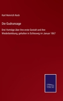 Die Gudrunsage: Drei Vorträge über ihre erste Gestalt und ihre Wiederbelebung, gehalten in Schleswig im Januar 1867 1161100016 Book Cover