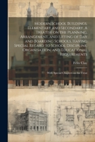 Modern School Buildings, Elementary and Secondary. A Treatise on the Planning, Arrangement, and Fitting of day and Boarding Schools, Having Special ... With Special Chapters on the Treat 1022219537 Book Cover