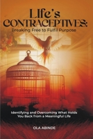 Life's Contraceptives: Breaking Free to Fulfil Purpose: Identifying and Overcoming What Holds You Back from a Meaningful Life 9786978676 Book Cover
