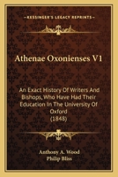 Athenae Oxonienses V1: An Exact History Of Writers And Bishops, Who Have Had Their Education In The University Of Oxford 1120160103 Book Cover