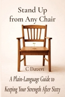 Stand Up from Any Chair: A Plain-English Guide to Fixing What Aging Quietly Steals B0GXW5568R Book Cover