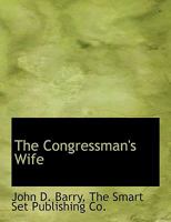 The Congressman's Wife, a Story of American Politics 0548883262 Book Cover