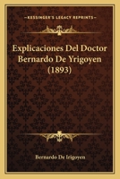 Explicaciones Del Doctor Bernardo De Yrigoyen: Con Motivo Del Mensaje Del Poder Ejecutivo Al Congreso, Solicitando La Pr�roga Del Estado De Sitio En Toda La Rep�blica Argentina 1168332737 Book Cover