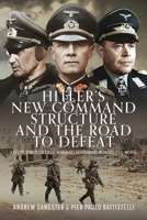 Hitler's New Command Structure and the Road to Defeat: A Study Through Field Marshals Kesselring, Rommel and Model 1036106942 Book Cover