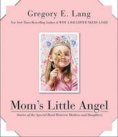 Mom's Little Angel: Stories of the Special Bond Between Mothers and Daughters 0061451509 Book Cover