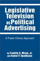 Legislative Television as Political Advertising: A Public Choice Approach 0595270867 Book Cover