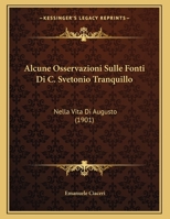 Alcune Osservazioni Sulle Fonti Di C. Svetonio Tranquillo: Nella Vita Di Augusto (1901) 1149732377 Book Cover