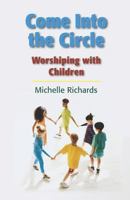 Come Into the Circle: Worshiping with Children 1731449488 Book Cover
