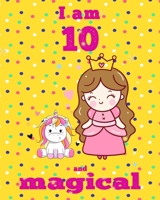unicorn journal i am 10 and magical: A Happy Birthday 10 Years Old Unicorn Journal Notebook for Kids, coloring & Activity Book... 18 Adorable unicorn Designs, with positive messages for girls/ 10 Year 1676300112 Book Cover