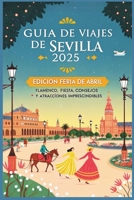 Guía de Viajes de Sevilla 2025: Edición Feria de Abril: Flamenco, Fiesta, Consejos y Atracciones Imprescindibles (Spanish Edition) B0DZX1Z1XN Book Cover