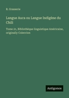 Langue Auca ou Langue Indigène du Chili: Tome 21, Bibliothèque linguistique Américaine, originally Coleccion (French Edition) 3388140979 Book Cover
