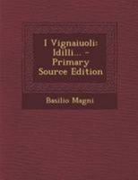 I Vignaiuoli: Idilli... - Primary Source Edition 1294187236 Book Cover