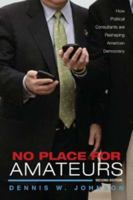 No Place for Amateurs: How Political Consultants are Reshaping American Democracy 0415928362 Book Cover